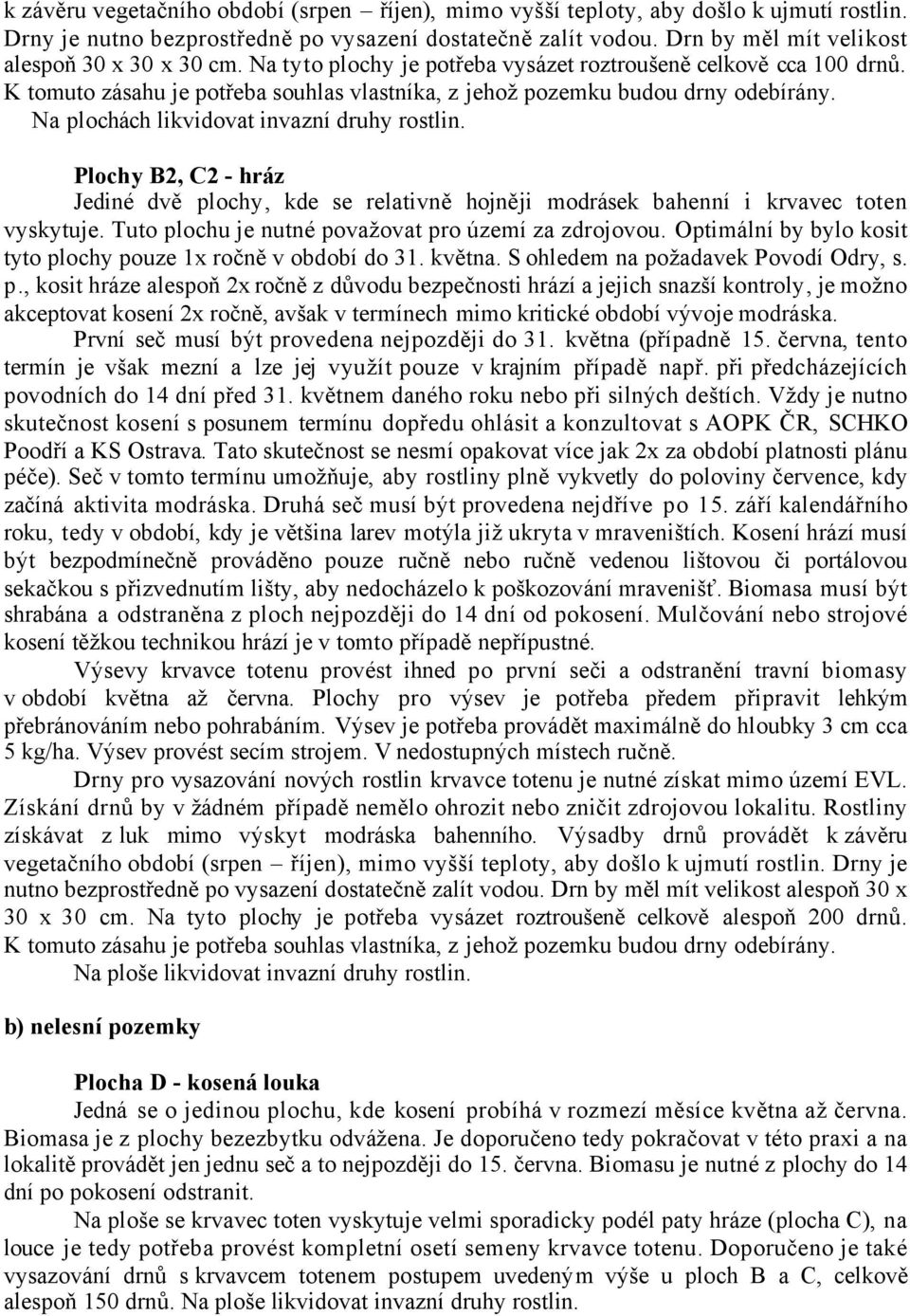 Na plochách likvidovat invazní druhy rostlin. Plochy B2, C2 - hráz Jediné dvě plochy, kde se relativně hojněji modrásek bahenní i krvavec toten vyskytuje.