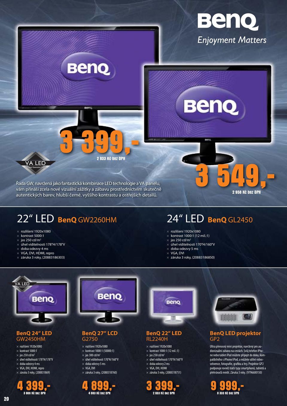 3 549,- 2 958 Kč bez DPH 22 LED BenQ GW2260HM 24 LED BenQ GL2450 rozlišení 1920x1080 kontrast 5000:1 jas 250 cd/m 2 úhel viditelnosti 178 H/178 V doba odezvy 4 ms VGA, DVI, HDMI, repro záruka 3 roky,