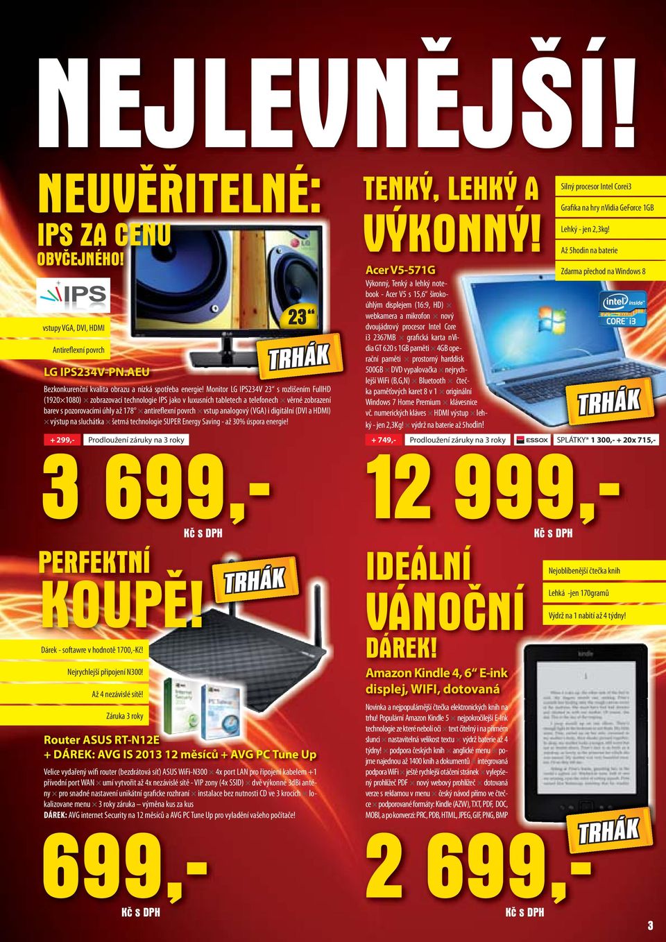 analogový (VGA) i digitální (DVI a HDMI) výstup na sluchátka šetrná technologie SUPER Energy Saving - až 30% úspora energie!