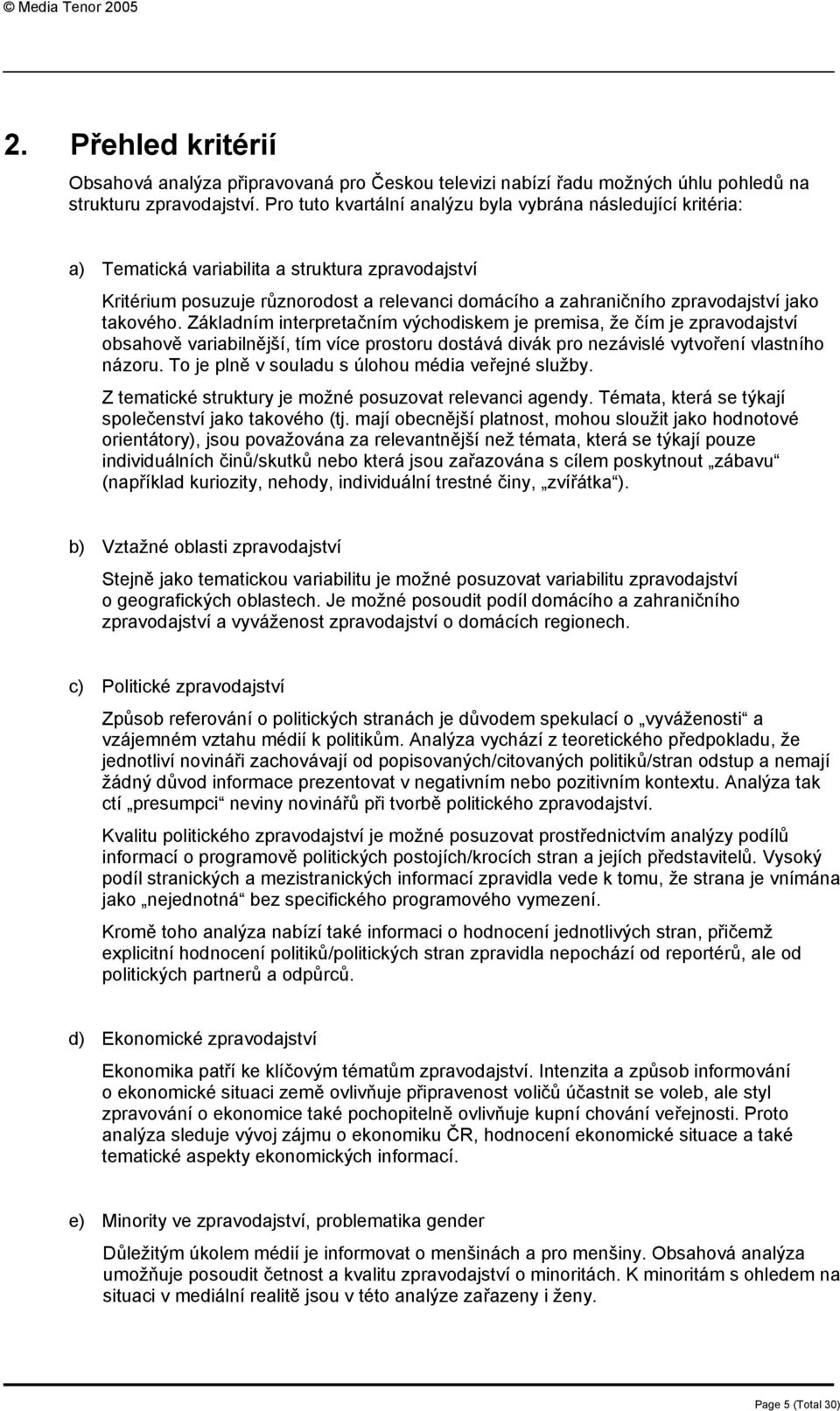 takového. Základním interpretačním východiskem je premisa, že čím je zpravodajství obsahově variabilnější, tím více prostoru dostává divák pro nezávislé vytvoření vlastního názoru.