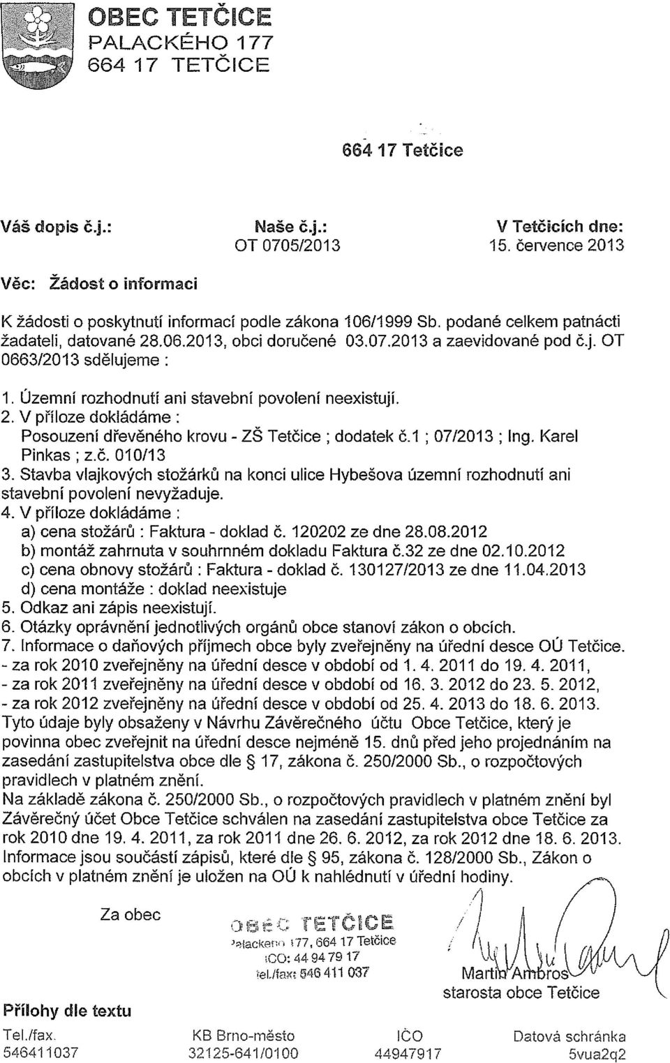 OT 0663/2013 sdělujeme: 1. Územní rozhodnutí ani stavební povolení neexistují. 2. V příloze dokládáme: Posouzení dřevěného krovu - ZS Tetčice ; dodatek 6.1 ; 07/2013; Ing. Karel Pinkas; z.č. 01 0/13 3.