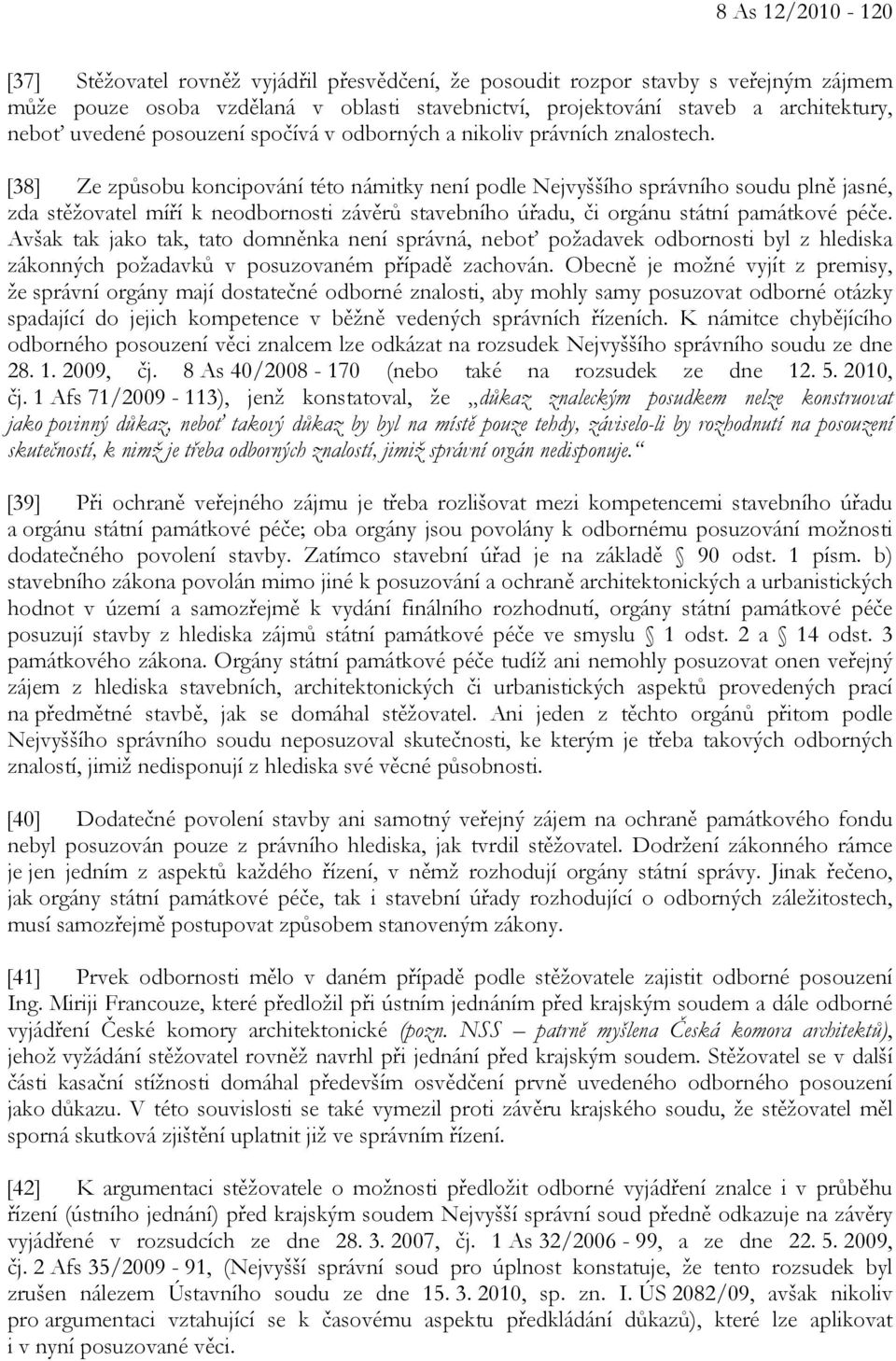 [38] Ze způsobu koncipování této námitky není podle Nejvyššího správního soudu plně jasné, zda stěžovatel míří k neodbornosti závěrů stavebního úřadu, či orgánu státní památkové péče.