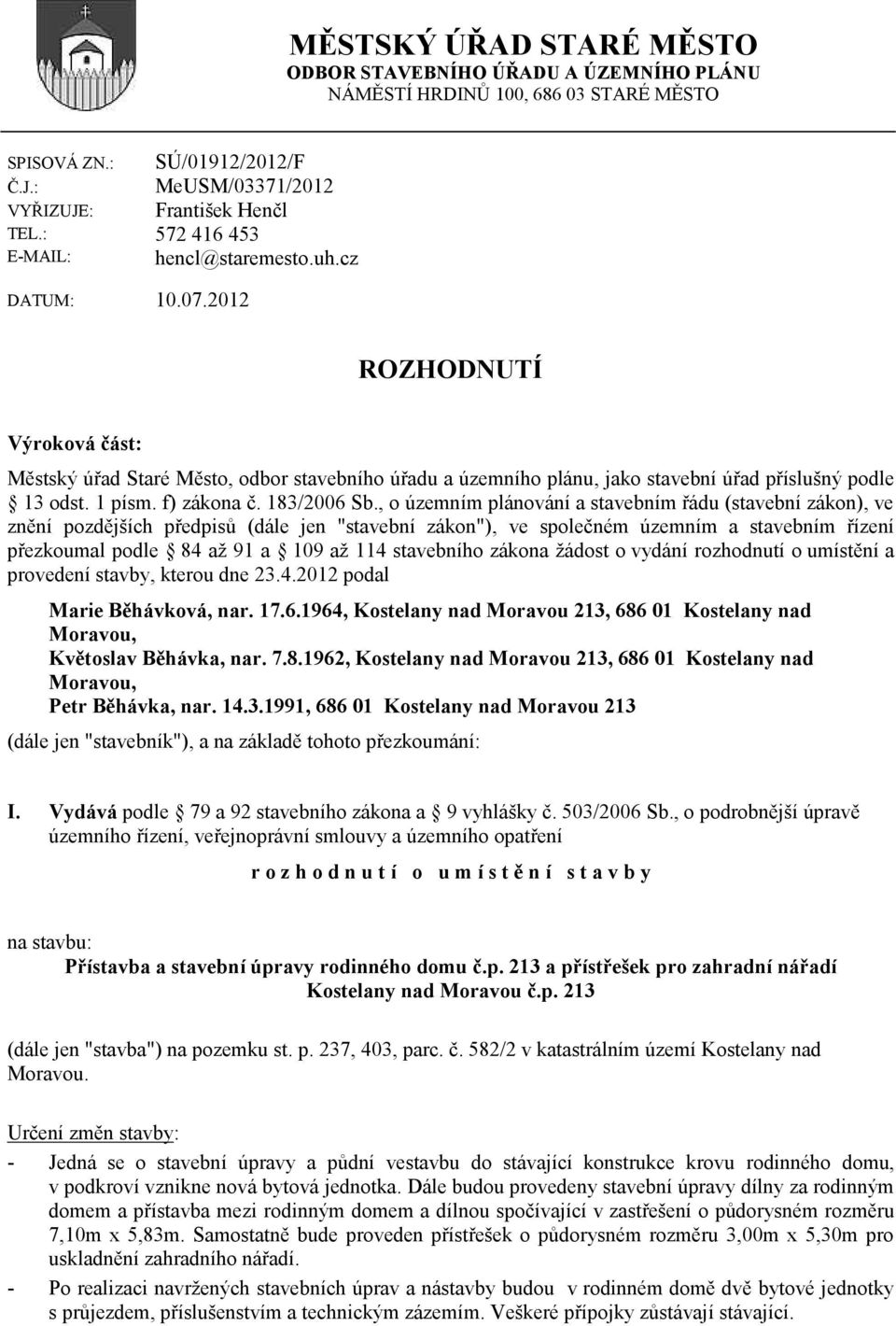 2012 ROZHODNUTÍ Výroková část: Městský úřad Staré Město, odbor stavebního úřadu a územního plánu, jako stavební úřad příslušný podle 13 odst. 1 písm. f) zákona č. 183/2006 Sb.