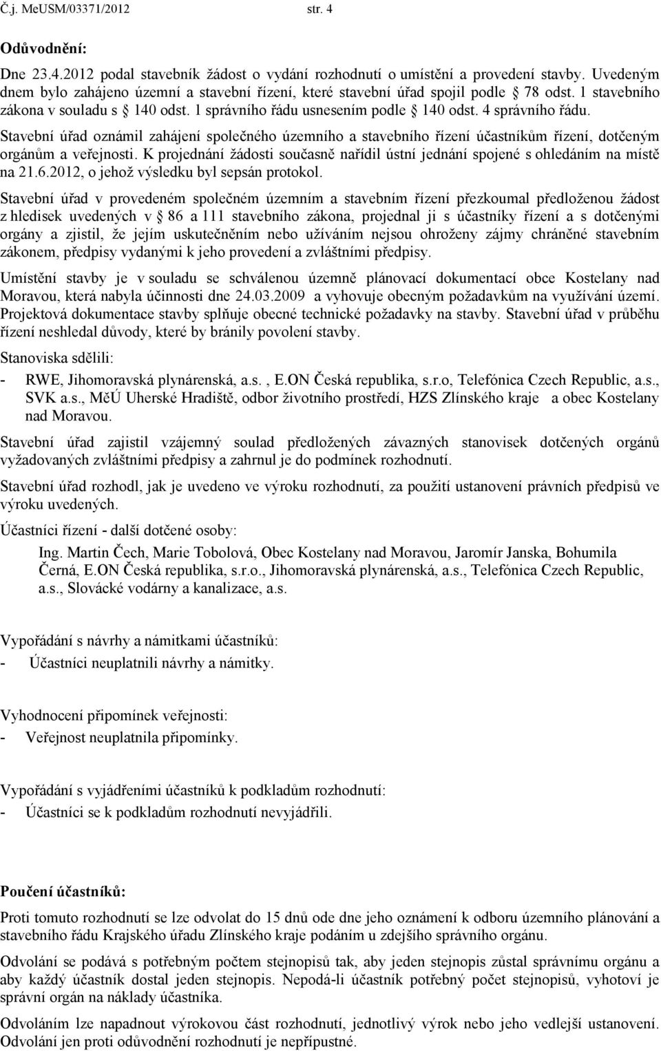 Stavební úřad oznámil zahájení společného územního a stavebního řízení účastníkům řízení, dotčeným orgánům a veřejnosti.