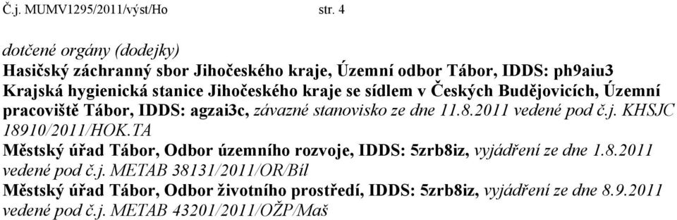 kraje se sídlem v Českých Budějovicích, Územní pracoviště Tábor, IDDS: agzai3c, závazné stanovisko ze dne 11.8.2011 vedené pod č.j. KHSJC 18910/2011/HOK.