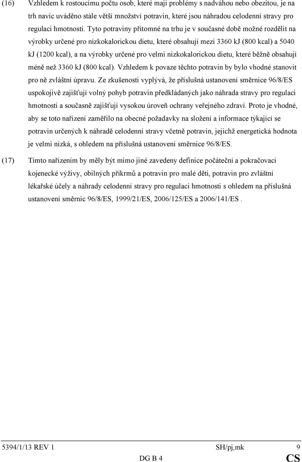 velmi nízkokalorickou dietu, které běžně obsahují méně než 3360 kj (800 kcal). Vzhledem k povaze těchto potravin by bylo vhodné stanovit pro ně zvláštní úpravu.