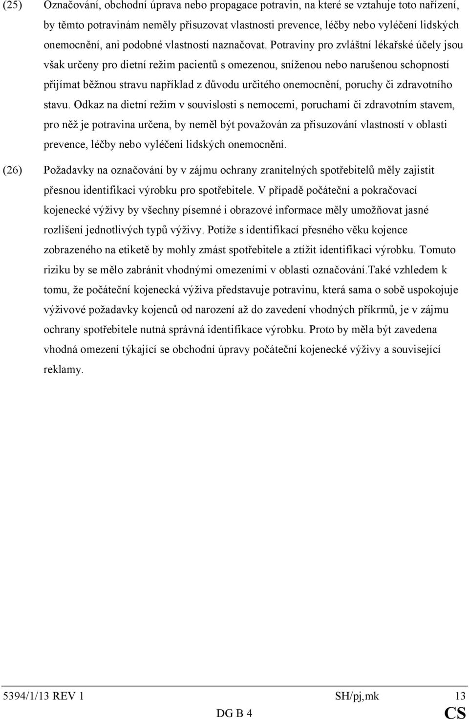 Potraviny pro zvláštní lékařské účely jsou však určeny pro dietní režim pacientů s omezenou, sníženou nebo narušenou schopností přijímat běžnou stravu například z důvodu určitého onemocnění, poruchy