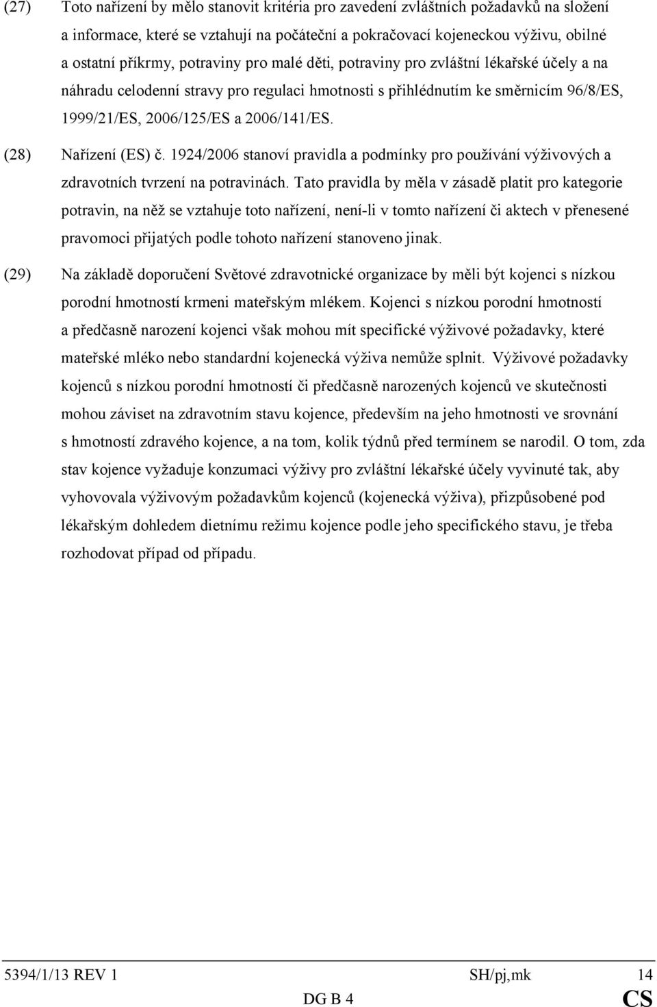 (28) Nařízení (ES) č. 1924/2006 stanoví pravidla a podmínky pro používání výživových a zdravotních tvrzení na potravinách.