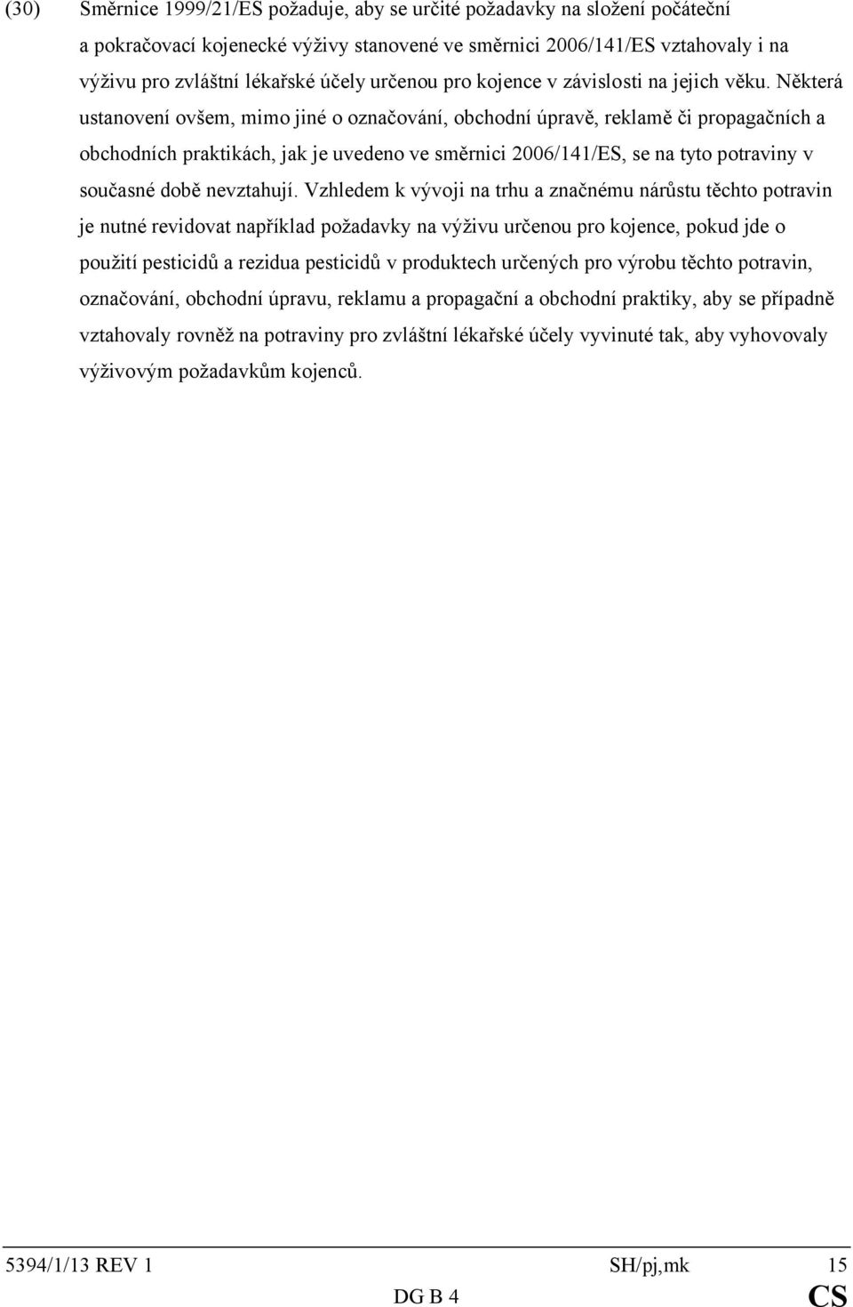 Některá ustanovení ovšem, mimo jiné o označování, obchodní úpravě, reklamě či propagačních a obchodních praktikách, jak je uvedeno ve směrnici 2006/141/ES, se na tyto potraviny v současné době