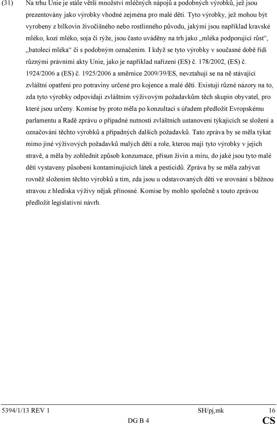 růst, batolecí mléka či s podobným označením. I když se tyto výrobky v současné době řídí různými právními akty Unie, jako je například nařízení (ES) č. 178/2002, (ES) č. 1924/2006 a (ES) č.