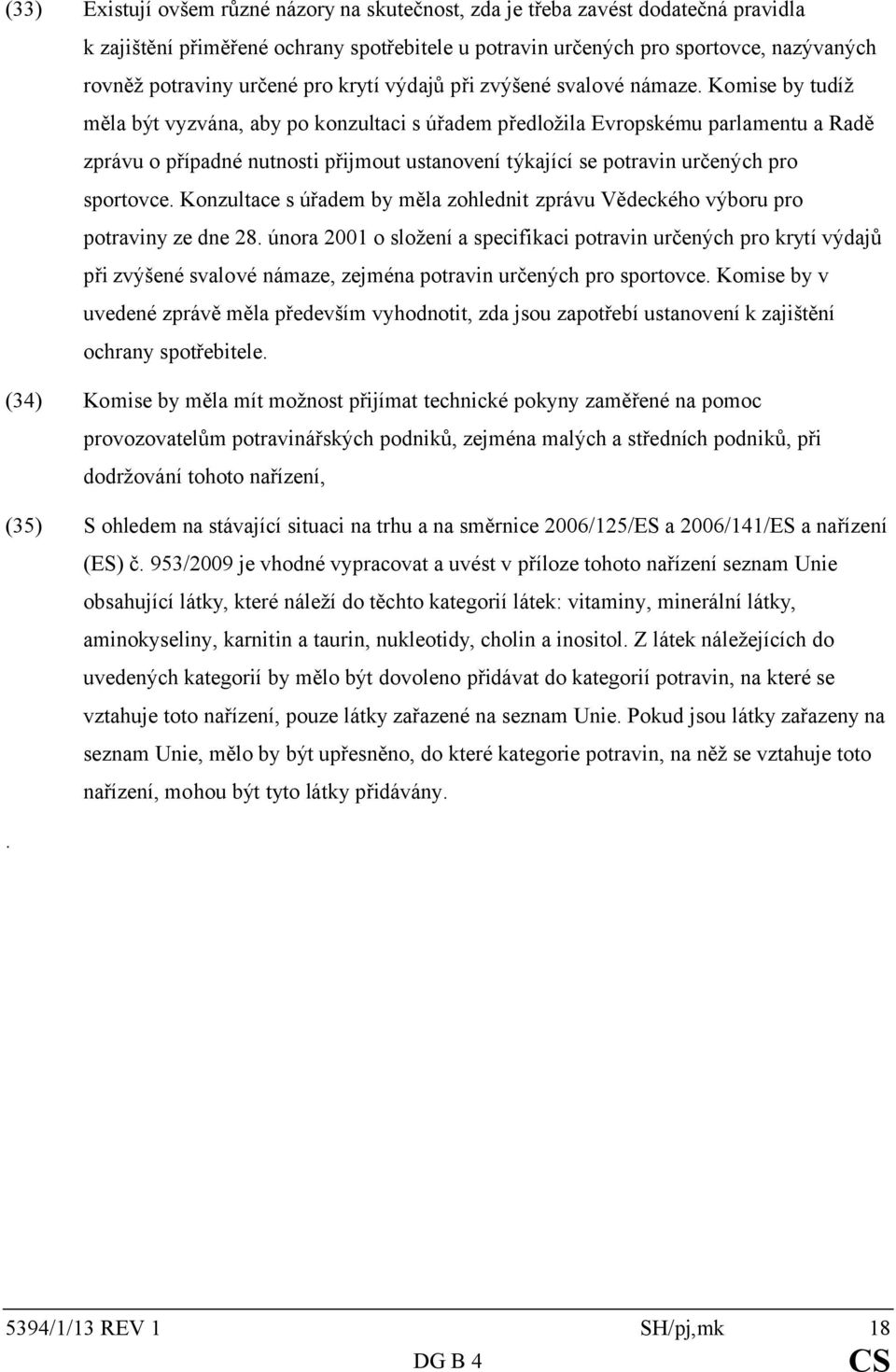 Komise by tudíž měla být vyzvána, aby po konzultaci s úřadem předložila Evropskému parlamentu a Radě zprávu o případné nutnosti přijmout ustanovení týkající se potravin určených pro sportovce.