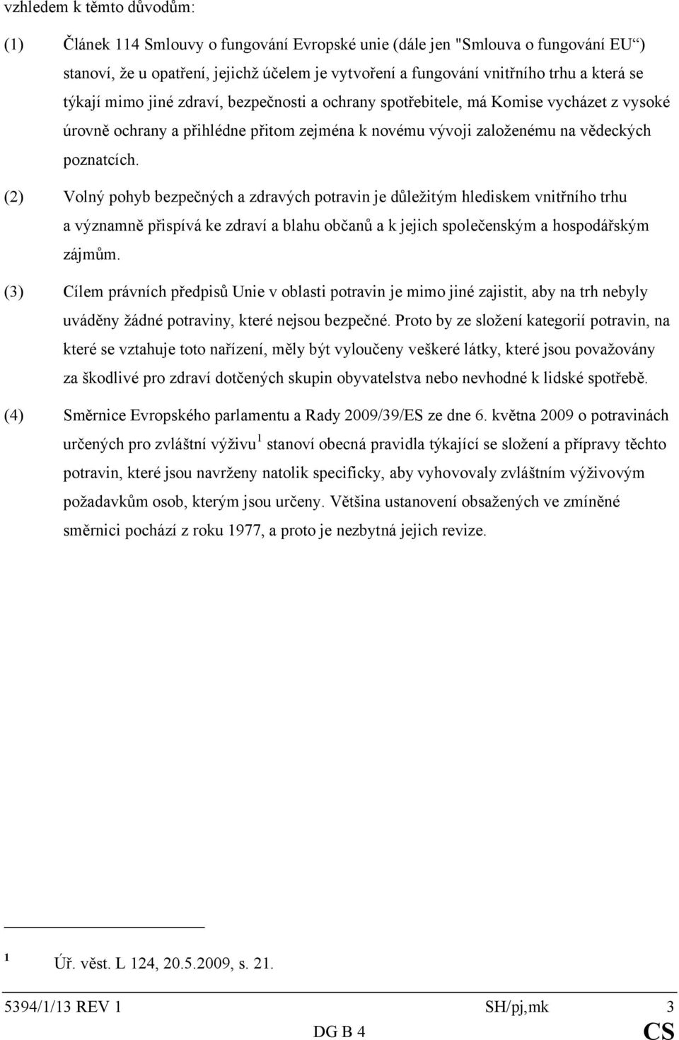 (2) Volný pohyb bezpečných a zdravých potravin je důležitým hlediskem vnitřního trhu a významně přispívá ke zdraví a blahu občanů a k jejich společenským a hospodářským zájmům.