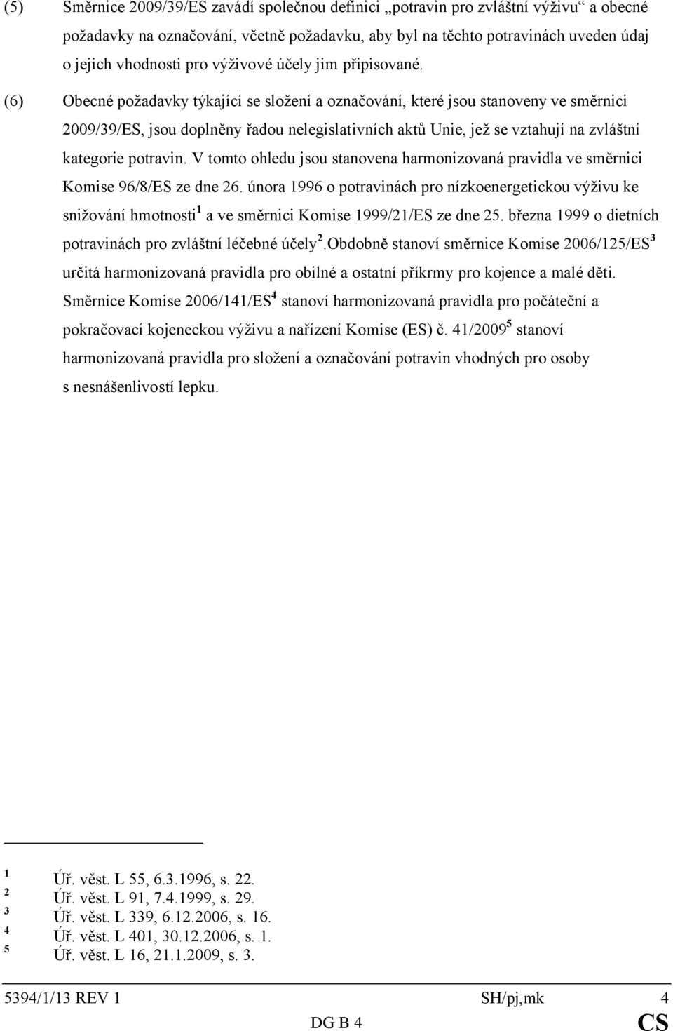 (6) Obecné požadavky týkající se složení a označování, které jsou stanoveny ve směrnici 2009/39/ES, jsou doplněny řadou nelegislativních aktů Unie, jež se vztahují na zvláštní kategorie potravin.