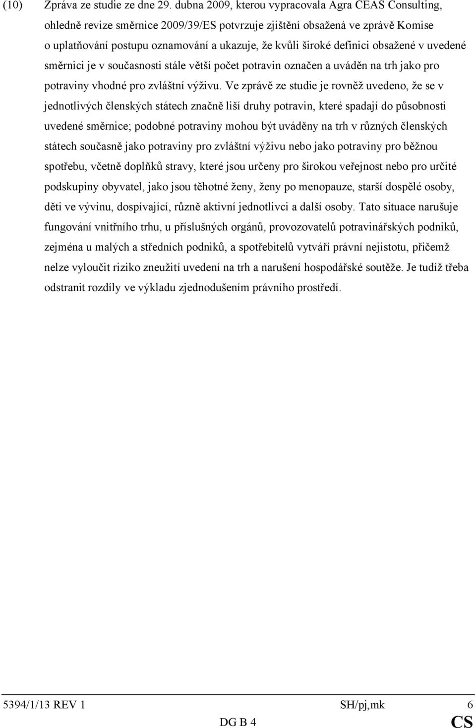 definici obsažené v uvedené směrnici je v současnosti stále větší počet potravin označen a uváděn na trh jako pro potraviny vhodné pro zvláštní výživu.