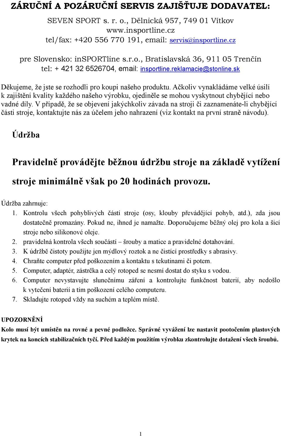 Ačkoliv vynakládáme velké úsilí k zajištění kvality každého našeho výrobku, ojediněle se mohou vyskytnout chybějící nebo vadné díly.