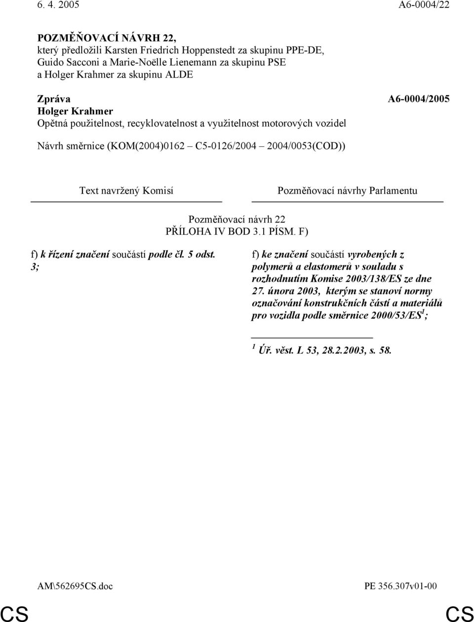 3; f) ke značení součástí vyrobených z polymerů a elastomerů v souladu s rozhodnutím Komise 2003/138/ES ze dne