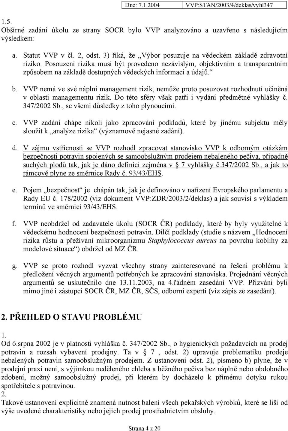 Do této sféry však patří i vydání předmětné vyhlášky č. 347/2002 Sb., se všemi důsledky z toho plynoucími. c.