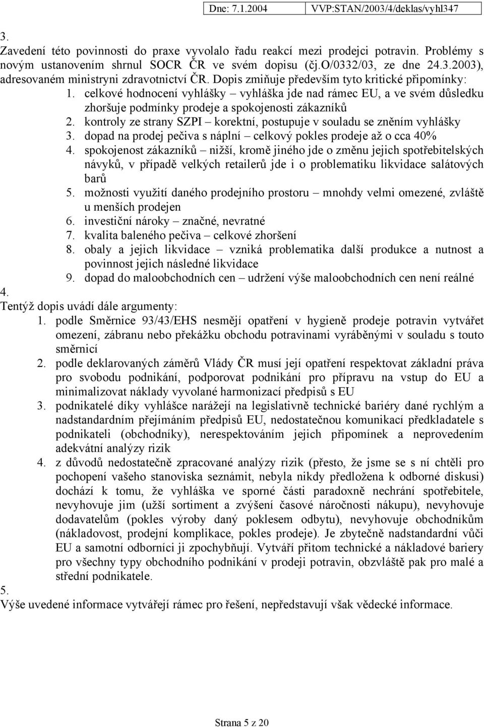 kontroly ze strany SZPI korektní, postupuje v souladu se zněním vyhlášky 3. dopad na prodej pečiva s náplní celkový pokles prodeje až o cca 40% 4.