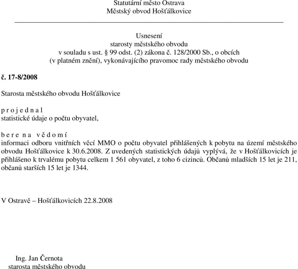 Z uvedených statistických údajů vyplývá, že v Hošťálkovicích je přihlášeno k trvalému pobytu celkem 1