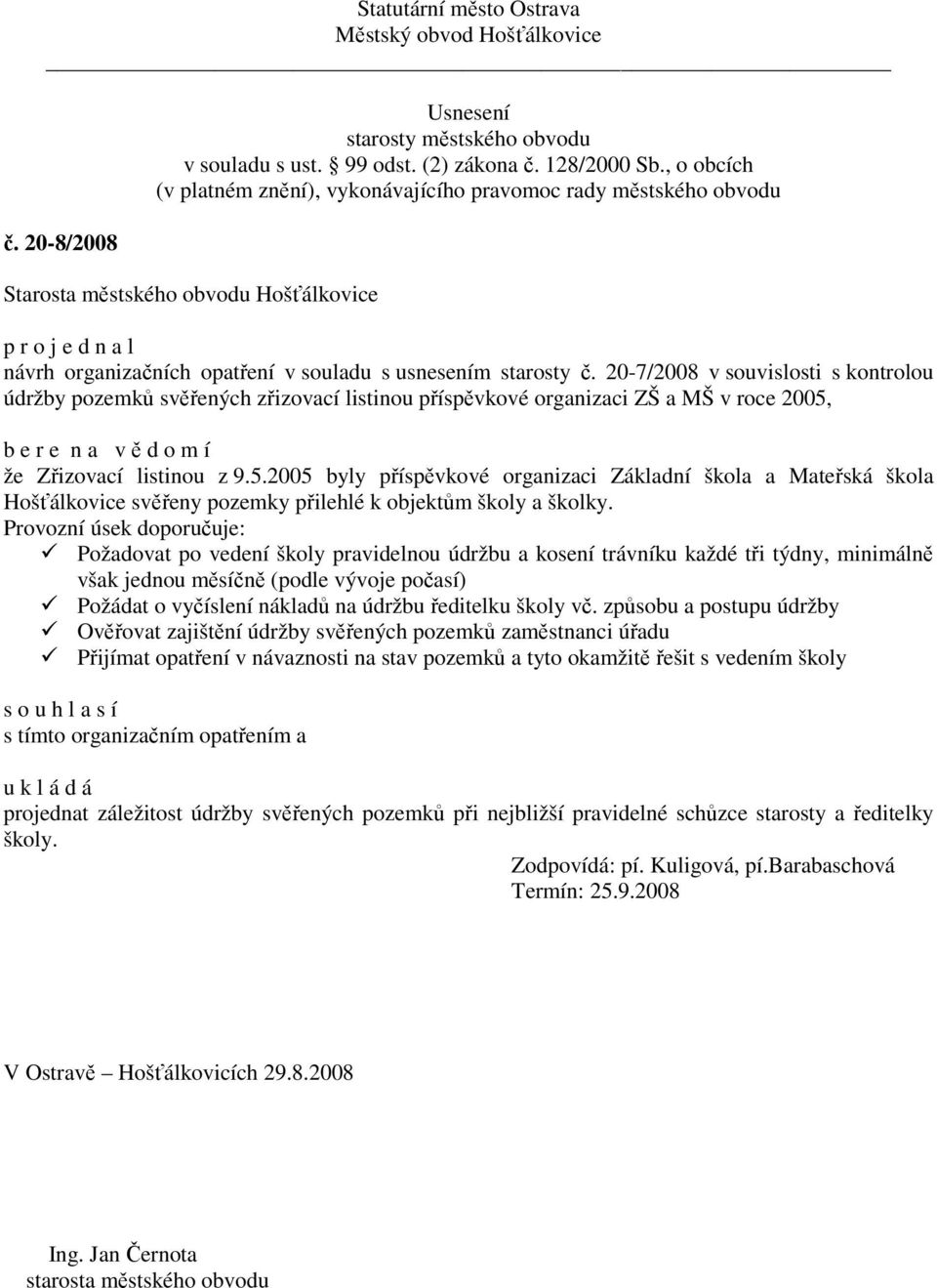 že Zřizovací listinou z 9.5.2005 byly příspěvkové organizaci Základní škola a Mateřská škola Hošťálkovice svěřeny pozemky přilehlé k objektům školy a školky.