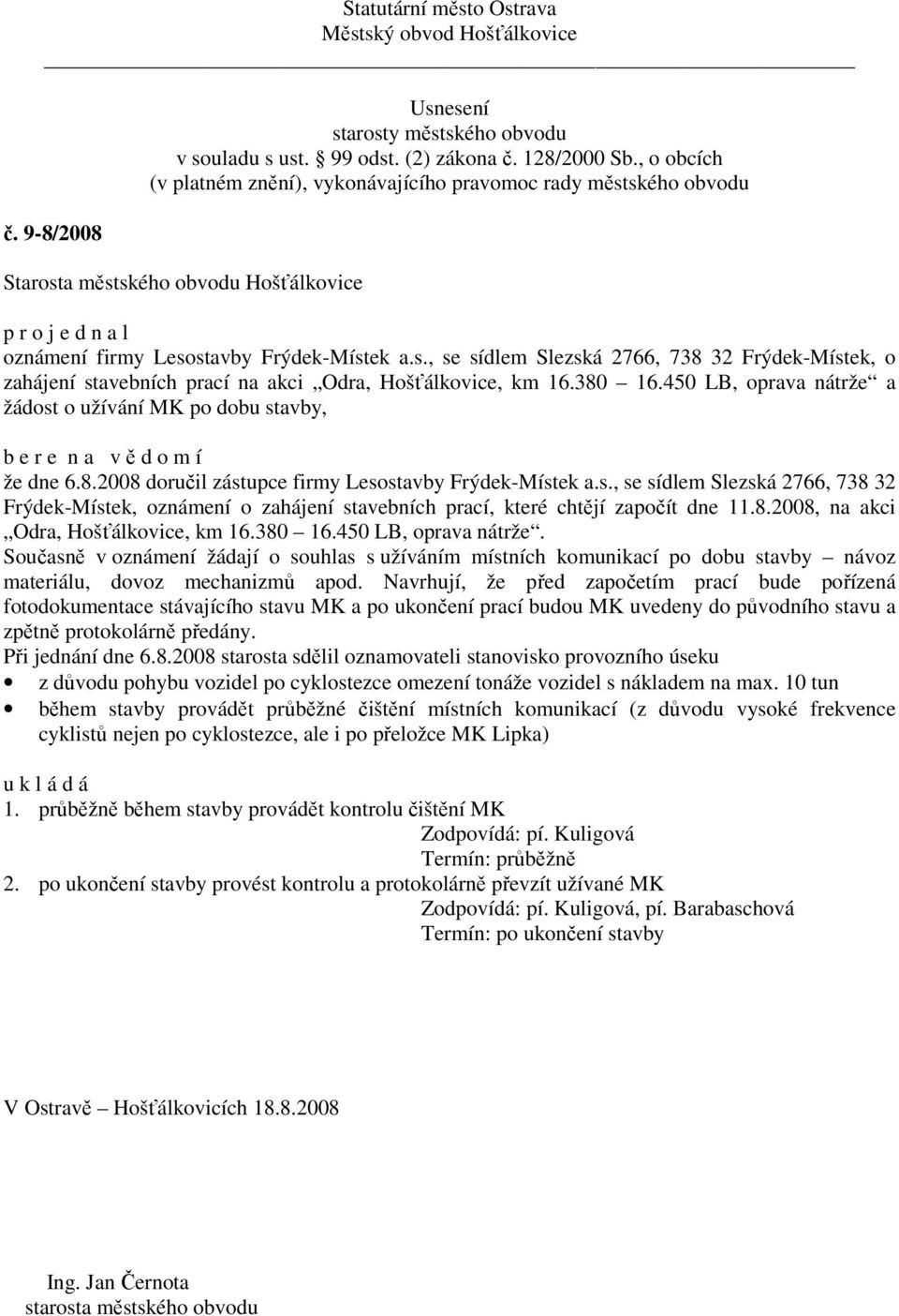 8.2008, na akci Odra, Hošťálkovice, km 16.380 16.450 LB, oprava nátrže. Současně v oznámení žádají o souhlas s užíváním místních komunikací po dobu stavby návoz materiálu, dovoz mechanizmů apod.