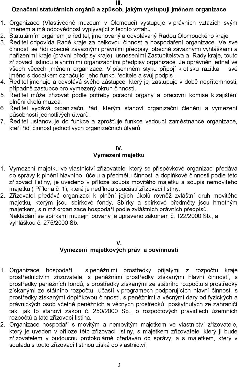 Statutárním orgánem je ředitel, jmenovaný a odvolávaný Radou Olomouckého kraje. 3. Ředitel odpovídá Radě kraje za celkovou činnost a hospodaření organizace.