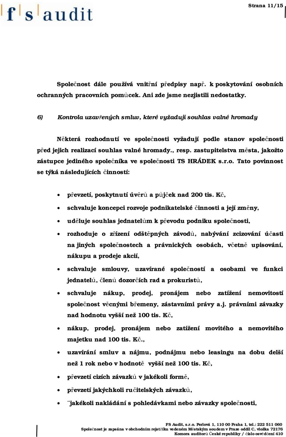 zastupitelstva města, jakožto zástupce jediného společníka ve společnosti TS HRÁDEK s.r.o. Tato povinnost se týká následujících činností: převzetí, poskytnutí úvěrů a půjček nad 200 tis.