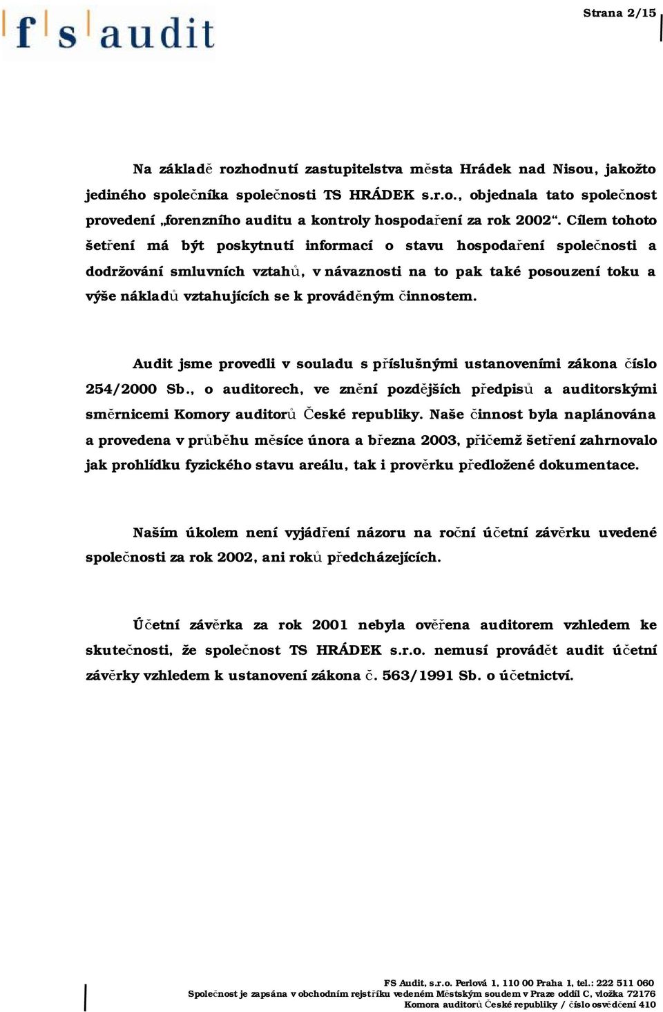 činnostem. Audit jsme provedli v souladu s příslušnými ustanoveními zákona číslo 254/2000 Sb., o auditorech, ve znění pozdějších předpisů a auditorskými směrnicemi Komory auditorů České republiky.