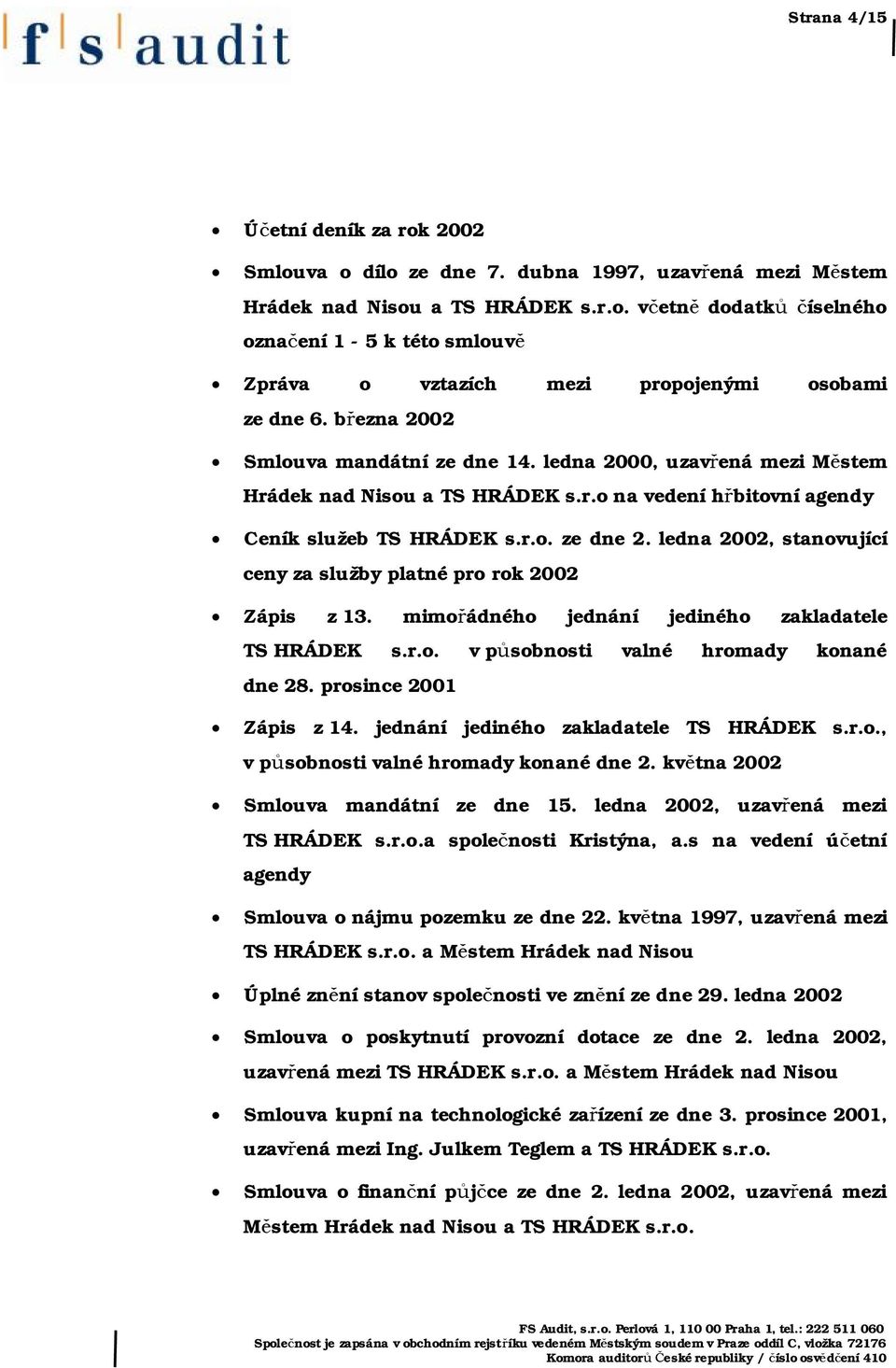 ledna 2002, stanovující ceny za služby platné pro rok 2002 Zápis z 13. mimořádného jednání jediného zakladatele TS HRÁDEK s.r.o. v působnosti valné hromady konané dne 28. prosince 2001 Zápis z 14.