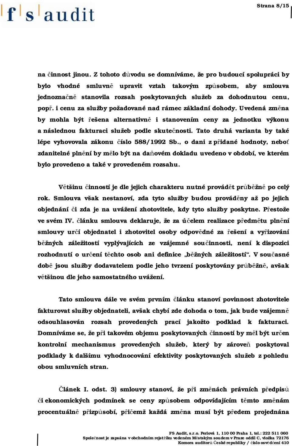 i cenu za služby požadované nad rámec základní dohody. Uvedená změna by mohla být řešena alternativně i stanovením ceny za jednotku výkonu a následnou fakturaci služeb podle skutečnosti.