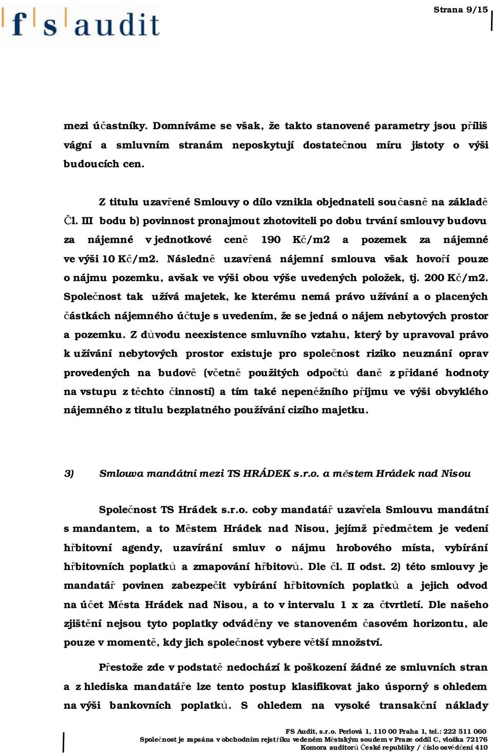 III bodu b) povinnost pronajmout zhotoviteli po dobu trvání smlouvy budovu za nájemné v jednotkové ceně 190 Kč/m2 a pozemek za nájemné ve výši 10 Kč/m2.