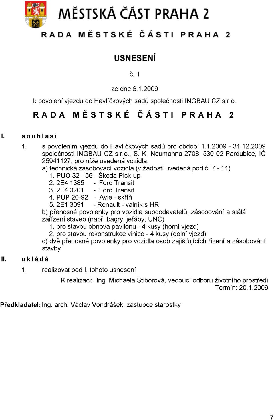 PUO 32-56 - Škoda Pick-up 2. 2E4 1385 - Ford Transit 3. 2E4 3201 - Ford Transit 4. PUP 20-92 - Avie - skříň 5.