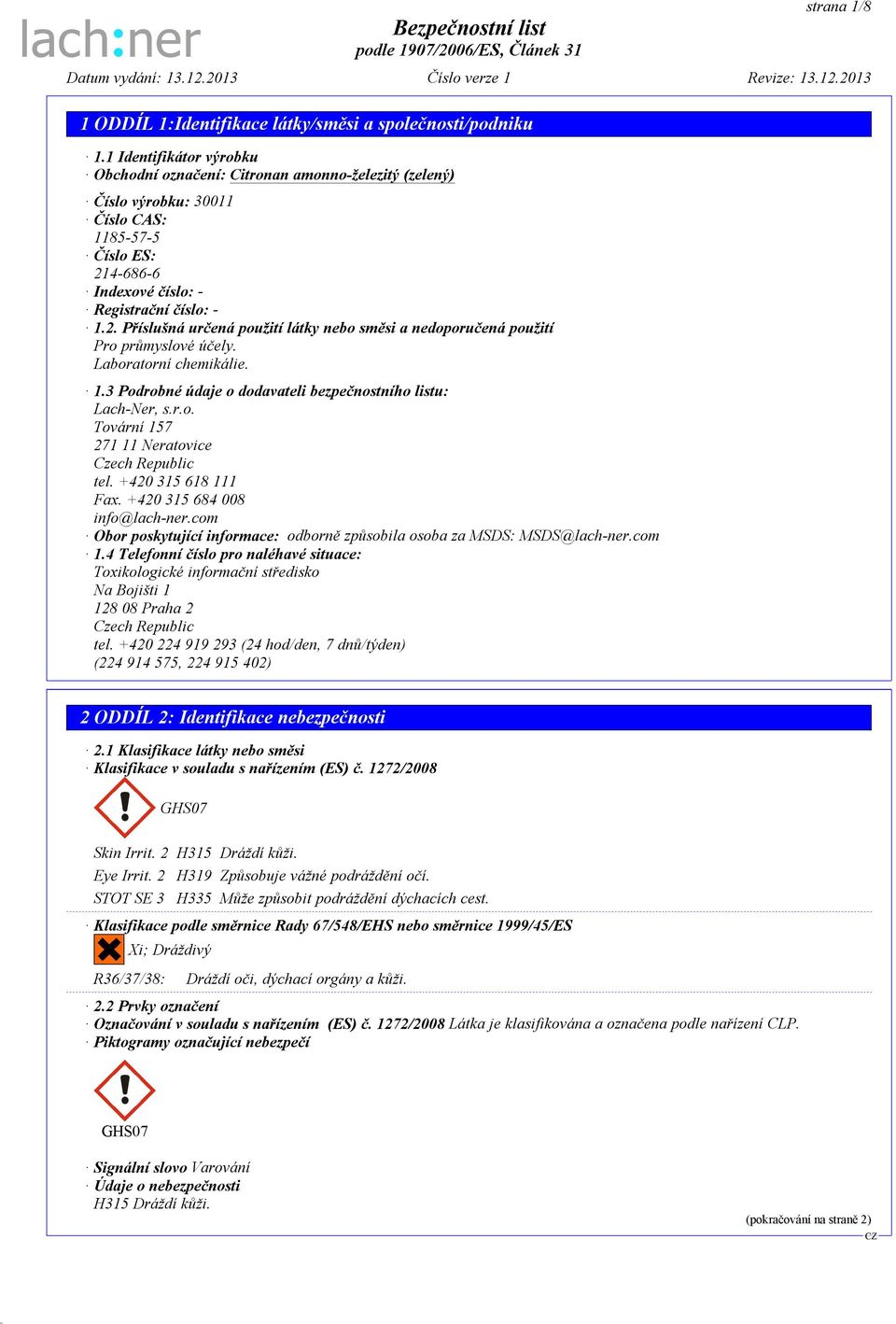 r.o. Tovární 157 271 11 Neratovice Czech Republic tel. +420 315 618 111 Fax. +420 315 684 008 info@lach-ner.com Obor poskytující informace: odborně způsobila osoba za MSDS: MSDS@lach-ner.com 1.