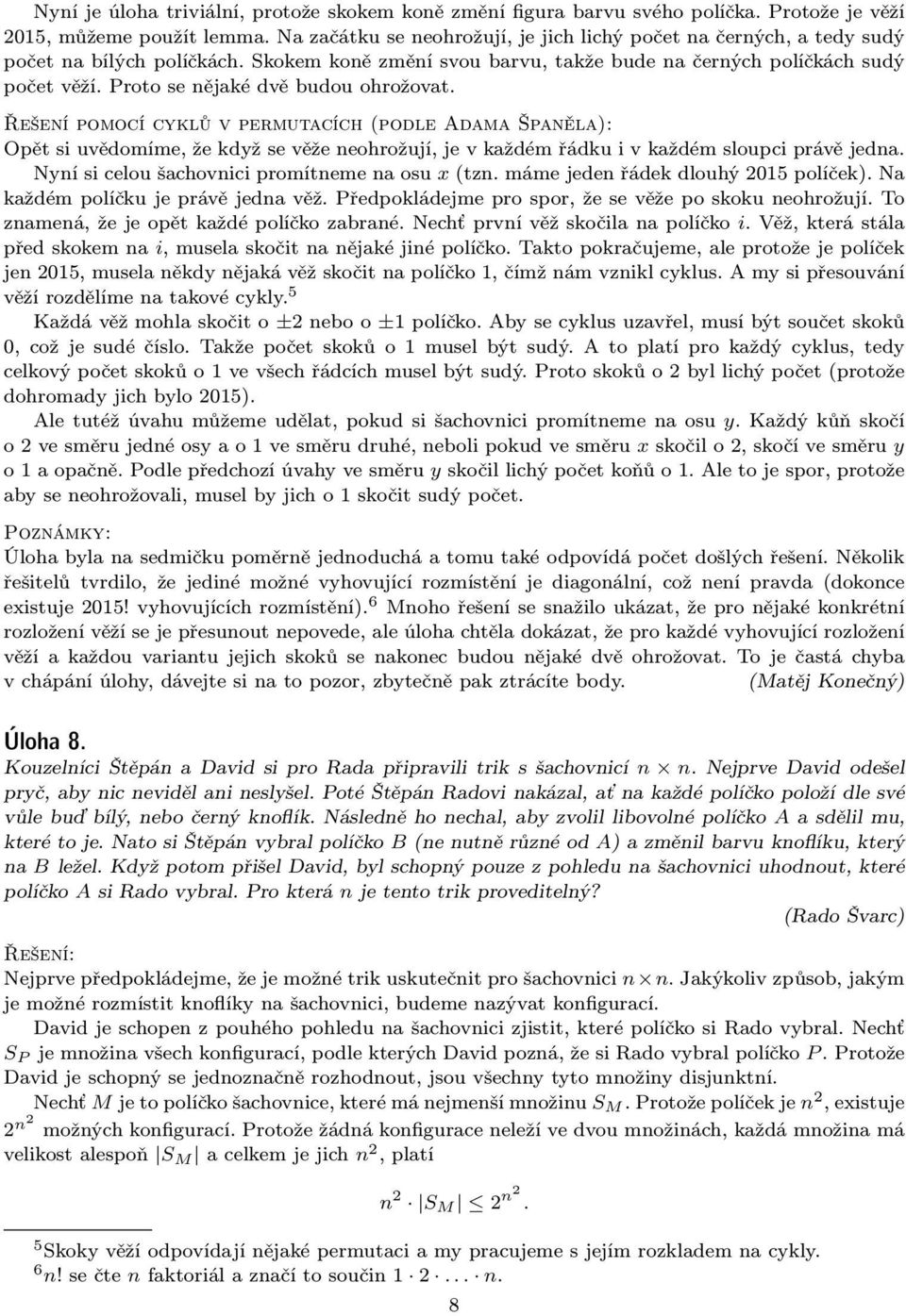 Proto se nějaké dvě budou ohrožovat. Řešení pomocí cyklů v permutacích (podle Adama Španěla): Opět si uvědomíme, že když se věže neohrožují, je v každém řádku i v každém sloupci právě jedna.