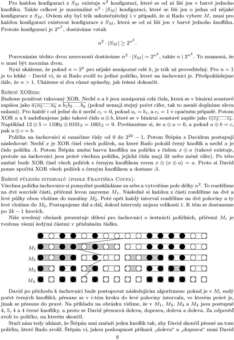 Ovšem aby byl trik uskutečnitelný i v případě, že si Rado vybere M, musí pro každou konfiguraci existovat konfigurace z S M, která se od ní liší jen v barvě jednoho knoflíku.
