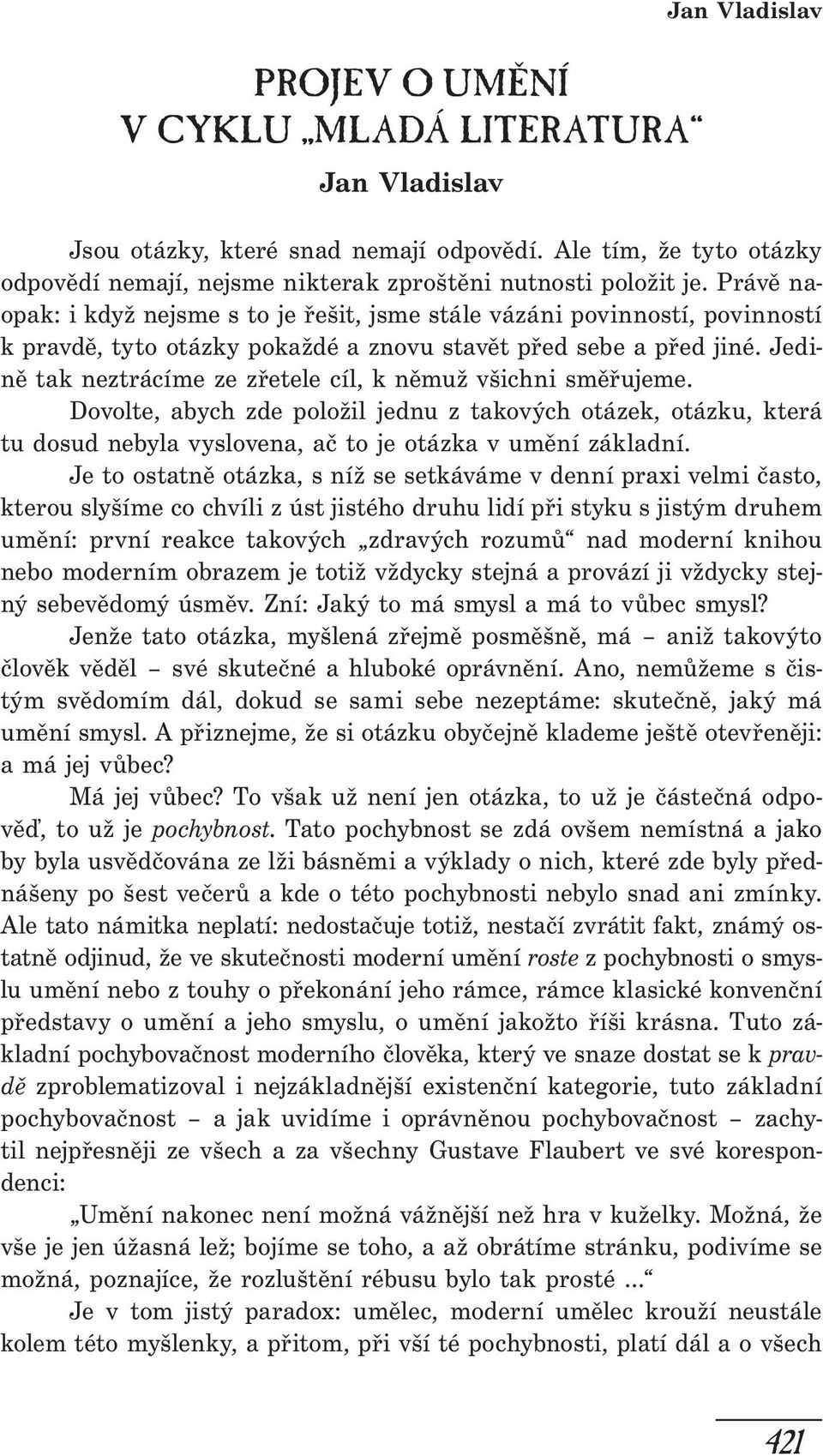 Jedině tak neztrácíme ze zřetele cíl, k němuž všichni směřujeme. Dovolte, abych zde položil jednu z takových otázek, otázku, která tu dosud nebyla vyslovena, ač to je otázka v umění základní.