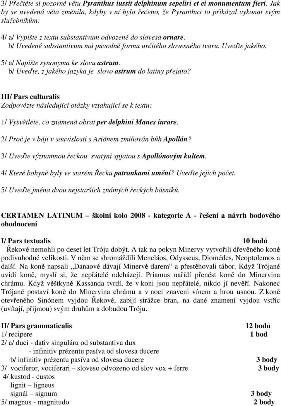 b/ Uvedené substantivum má původně formu určitého slovesného tvaru. Uveďte jakého. 5/ a/ Napište synonyma ke slovu astrum. b/ Uveďte, z jakého jazyka je slovo astrum do latiny přejato?