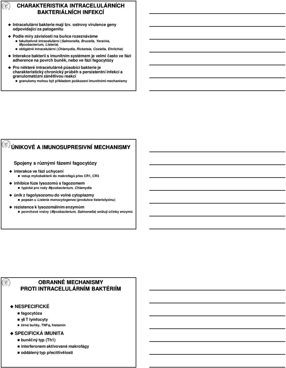 intracelulární (Chlamydia, Ricketsia, Coxiella, Ehrlichia) Interakce bakterií s imunitním systémem je velmi často ve fázi adherence na povrch buněk, nebo ve fázi fagocytózy Pro některé intracelulárně