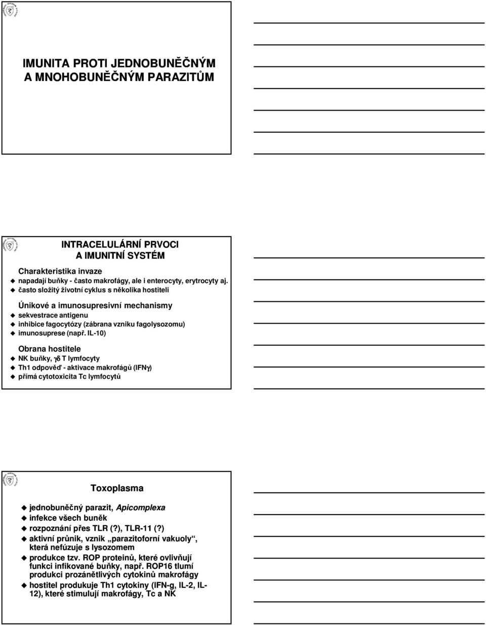 IL-10) Obrana hostitele NK buňky, γδ T lymfocyty Th1 odpověď - aktivace makrofágů (IFNγ) přímá cytotoxicita Tc lymfocytů Toxoplasma jednobuněčný parazit, Apicomplexa infekce všech buněk rozpoznání