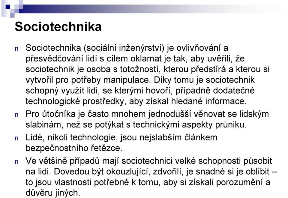 Pro útočníka je často mnohem jednodušší věnovat se lidským slabinám, než se potýkat s technickými aspekty průniku. Lidé, nikoli technologie, jsou nejslabším článkem bezpečnostního řetězce.