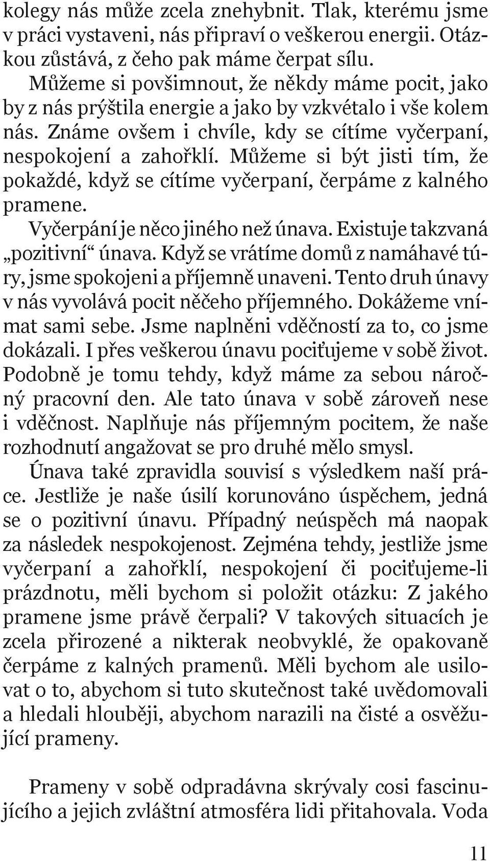 Můžeme si být jisti tím, že pokaždé, když se cítíme vyčerpaní, čerpáme z kalného pramene. Vyčerpání je něco jiného než únava. Existuje takzvaná pozitivní únava.