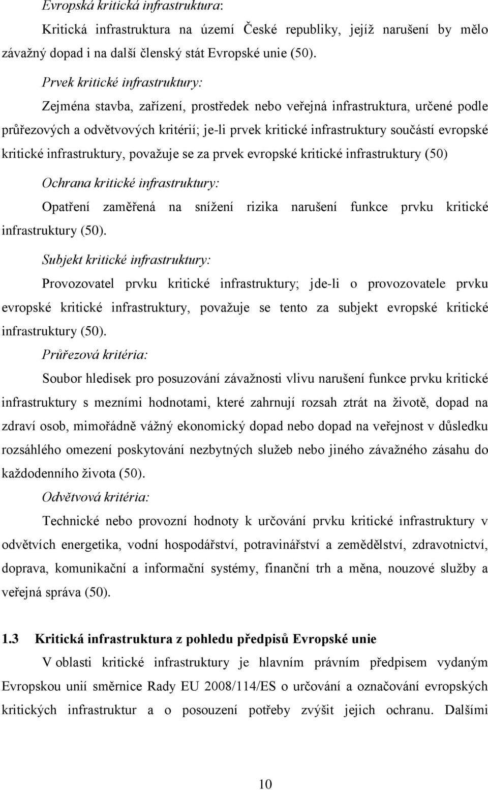 kritické infrastruktury, považuje se za prvek evropské kritické infrastruktury (50) Ochrana kritické infrastruktury: Opatření zaměřená na snížení rizika narušení funkce prvku kritické infrastruktury