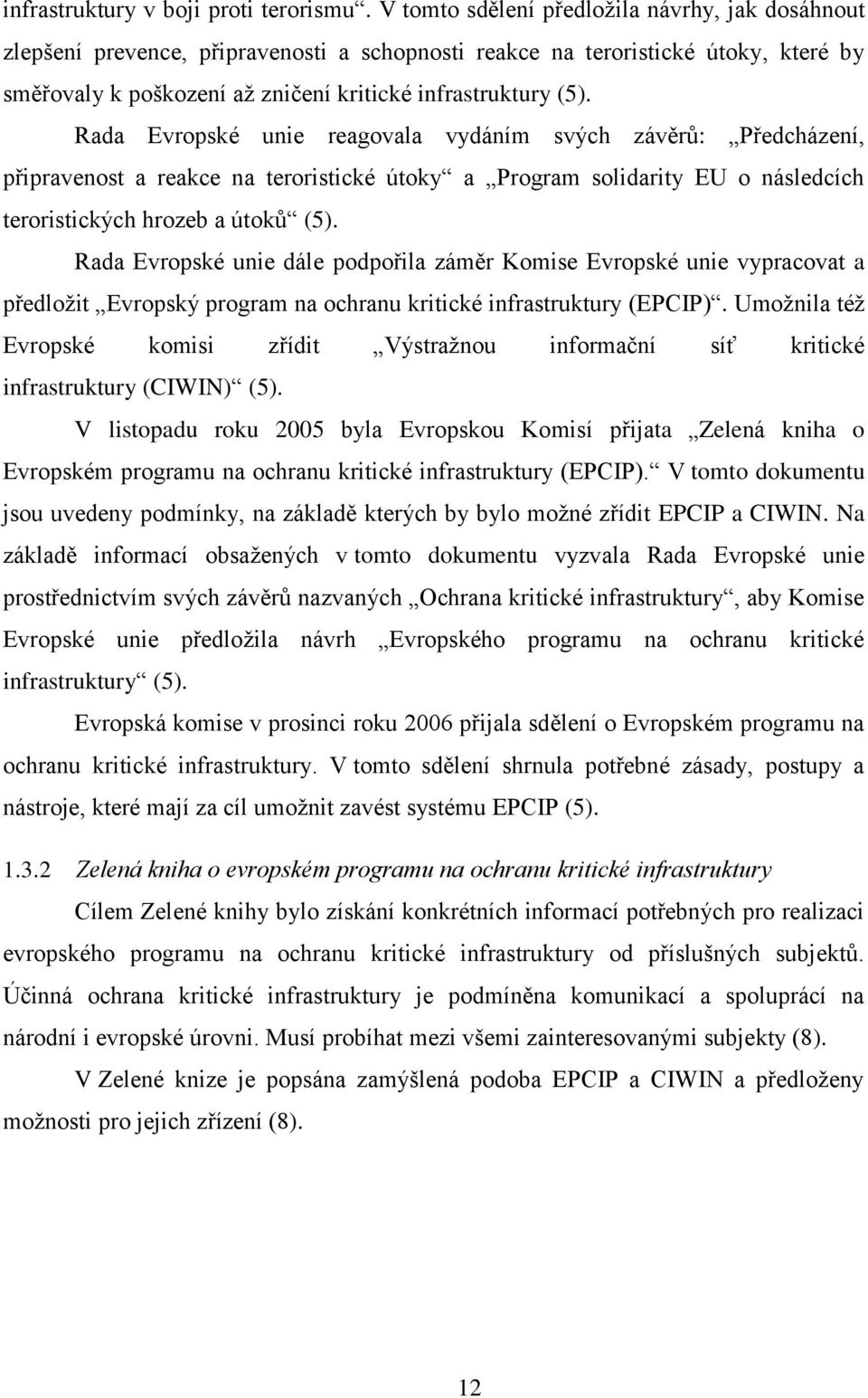 Rada Evropské unie reagovala vydáním svých závěrů: Předcházení, připravenost a reakce na teroristické útoky a Program solidarity EU o následcích teroristických hrozeb a útoků (5).