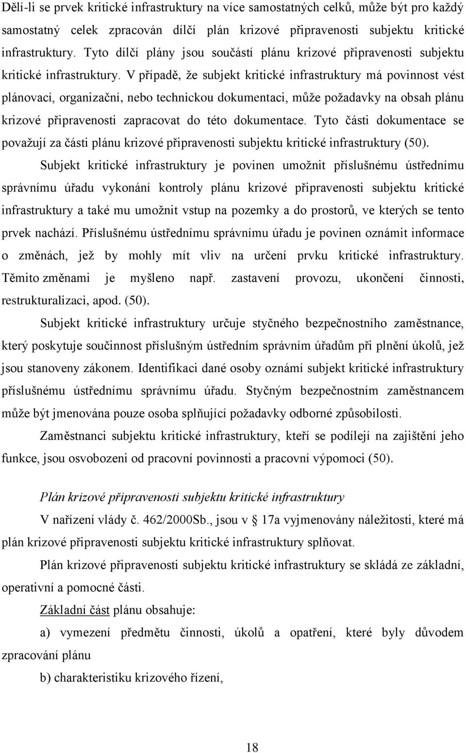 V případě, že subjekt kritické infrastruktury má povinnost vést plánovací, organizační, nebo technickou dokumentaci, může požadavky na obsah plánu krizové připravenosti zapracovat do této dokumentace.