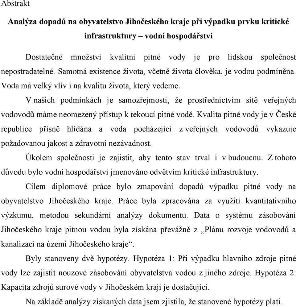 V našich podmínkách je samozřejmostí, že prostřednictvím sítě veřejných vodovodů máme neomezený přístup k tekoucí pitné vodě.