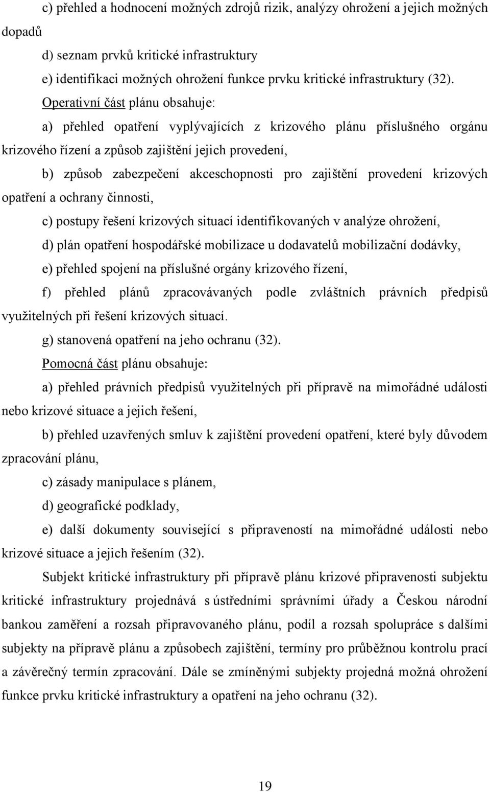 pro zajištění provedení krizových opatření a ochrany činnosti, c) postupy řešení krizových situací identifikovaných v analýze ohrožení, d) plán opatření hospodářské mobilizace u dodavatelů