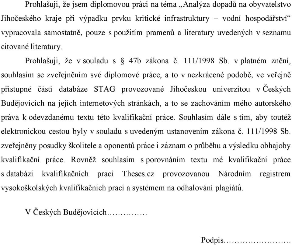v platném znění, souhlasím se zveřejněním své diplomové práce, a to v nezkrácené podobě, ve veřejně přístupné části databáze STAG provozované Jihočeskou univerzitou v Českých Budějovicích na jejích