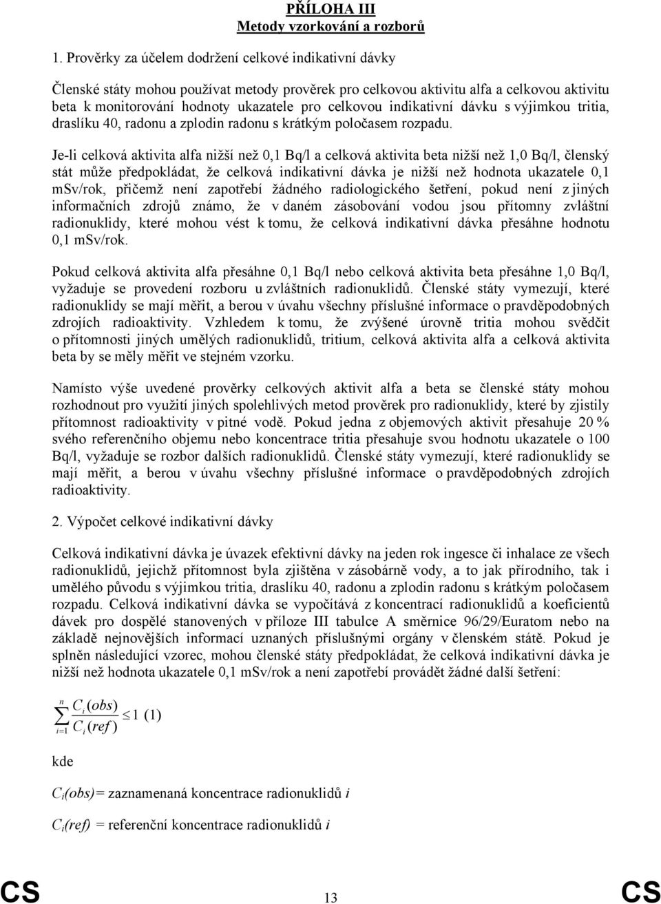 indikativní dávku s výjimkou tritia, draslíku 40, radonu a zplodin radonu s krátkým poločasem rozpadu.