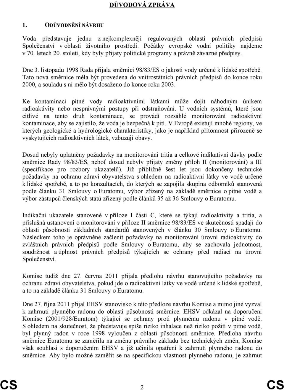 listopadu 1998 Rada přijala směrnici 98/83/ES o jakosti vody určené k lidské spotřebě.