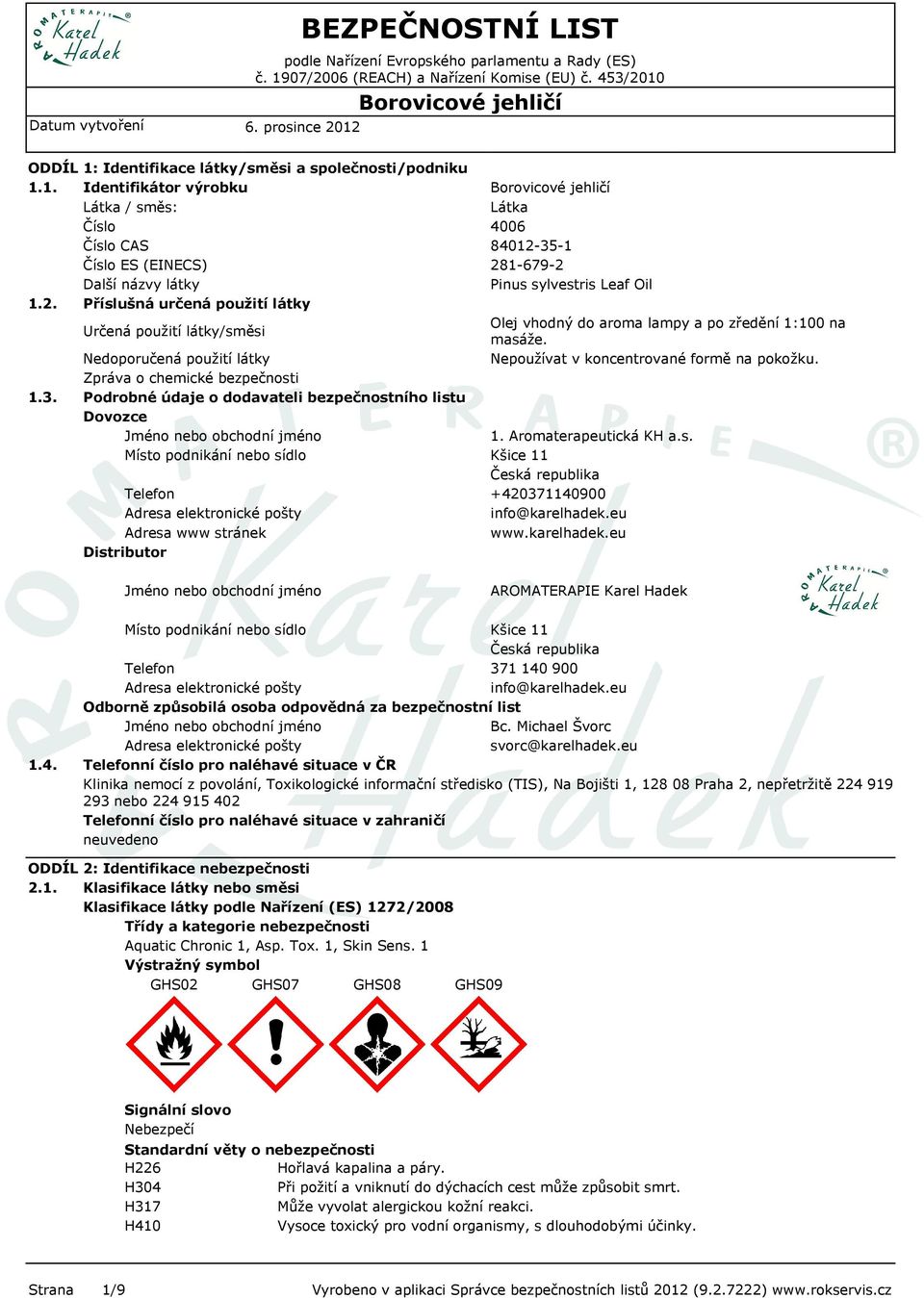 Telefon Adresa elektronické pošty Adresa www stránek Distributor Látka 4006 84012-35-1 281-679-2 Pinus sylvestris Leaf Oil Olej vhodný do aroma lampy a po zředění 1:100 na masáže.